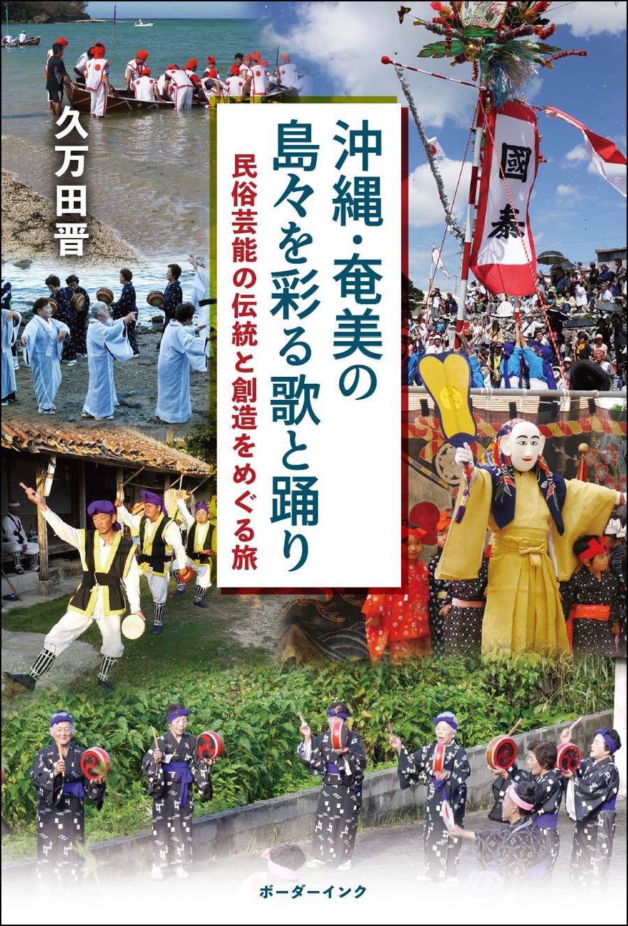 久万田晋『沖縄・奄美の島々を彩る歌と踊り~民俗芸能の伝統と創造をめぐる旅~』